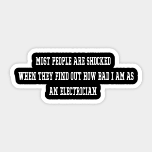 Most people are shocked when they find out how bad I am as an Electrician Sticker